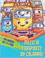 Mezzi di trasporto da colorare: Per bambini da 1 a 7 anni B0C798KWHM Book Cover