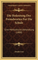 Die Bedeutung Des Fremdwortes Fur Die Schule: Eine Methodische Abhandlung (1888) 1168309603 Book Cover