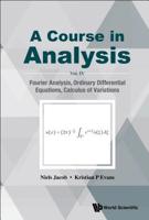 Course In Analysis, A - Vol. Iv: Fourier Analysis, Ordinary Differential Equations, Calculus Of Variations 9813274522 Book Cover