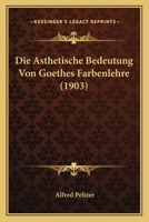 Die Asthetische Bedeutung Von Goethes Farbenlehre (1903) 1160725519 Book Cover