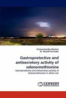 Gastroprotective and antisecretory activity of selenomethionine: Gastroprotective and antisecretory activity of Selenomethionine in albino rats 3844391835 Book Cover