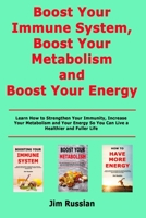 Boost Your Immune System, Boost Your Metabolism and Boost Your Energy: Learn How to Strengthen Your Immunity, Increase Your Metabolism and Your Energy So You Can Live a Healthier and Fuller Life B085RTT218 Book Cover
