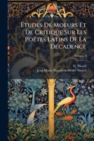 Etudes de Moeurs Et de Critique Sur Les Po Tes Latins de La D Cadence, Volume 2 1247194302 Book Cover