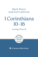 1 Corinthians 10 - 16: Loving Church: 8-Session Bible Study 1802541446 Book Cover