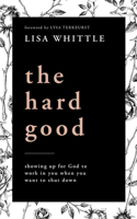 The Hard Good: How Showing Up When You Want to Shut Down Is the Beginning of God's Greatest Work In and Through You 1713616726 Book Cover