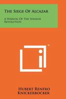 The Siege Of Alcazar: A Warlog Of The Spanish Revolution 1258152851 Book Cover