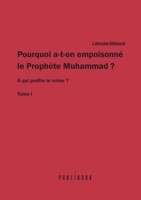 POURQUOI A-T-ON EMPOISONNÉ LE PROPHÈTE MUHAMMAD ? À qui profite le crime ? Tome I (French Edition) 2342361963 Book Cover