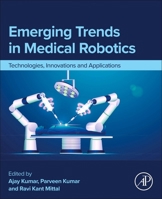 Emerging Trends in Medical Robotics: Technologies, Innovations and Applications (Medical Robots and Devices: New Developments and Advances) 044333028X Book Cover