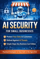AI Security for Small Business: A practical, risk-based playbook for securely using assistants, chatbots, RAG, and AI-powered automation B0GTZJ3X77 Book Cover