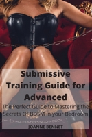 Submissive Training Guide for Advanced: The Perfect Guide to Mastering the Secrets Of BDSM in your Bedroom 1914215850 Book Cover