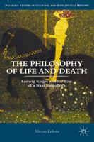 The Philosophy of Life and Death: Ludwig Klages and the Rise of a Nazi Biopolitics 1137342056 Book Cover