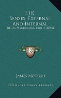 The Senses, External And Internal: Being Psychology, Part 1... 1120926564 Book Cover