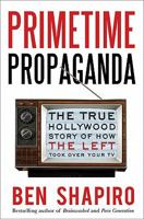 Primetime Propaganda: The True Hollywood Story of How the Left Took Over Your TV 006193478X Book Cover