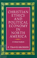 Christian Ethics and Political Economy in North America: A Critical Analysis (McGill-Queen’s Studies in the Hist of Re) 0773512683 Book Cover