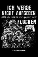 ICH WERDE NICHT AUFGEBEN ABER ICH WERDE DIE GANZE ZEIT FLUCHEN: 120 Seiten Kalender Planer für Gamer und Zocker (German Edition) 1677620501 Book Cover