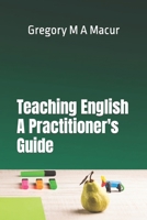 Teaching English - A Practitioner's Guide: Over 100 Effective, Ready To Use Activities 1399924850 Book Cover