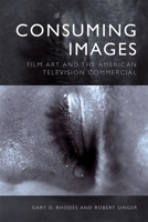 Consuming Images: Film Art and the American Television Commercial 1474460690 Book Cover