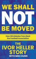 We Shall Not Be Moved: How Wimbledon Fans Beat the Football Association 1913759261 Book Cover