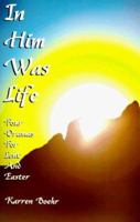 In Him Was Life: Four Dramas for Lent and Easter 0788011308 Book Cover