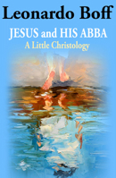 Jesus and His Abba: A Little Christology 1626985782 Book Cover