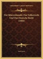 Der Sklavenhandel, Das Volkerrecht Und Das Deutsche Recht (1884) 1160444374 Book Cover