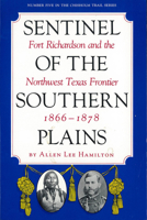 Sentinel of the Southern Plains: Fort Richardson and the Northwest Texas Frontier, 1866-1878 (Chisholm Trail, No 5) 0875650732 Book Cover