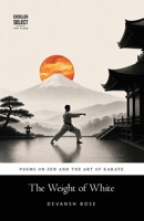 The Weight of White: Poems on Zen and the Art of Karate 9347397008 Book Cover