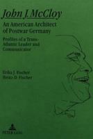 John J. McCloy: An American Architect of Postwar Germany : Profiles of a Trans-Atlantic Leader and Communicator 3631468296 Book Cover