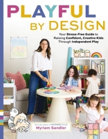 Playful by Design: Your Stress-Free Guide to Raising Confident, Creative Kids through Independent Play 1400249740 Book Cover