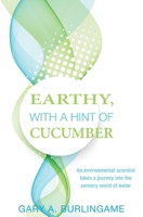Earthy, With a Hint of Cucumber: An Environmental Scientist's Journey Into the Sensory World of Water 1519244223 Book Cover