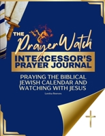 The Prayer Watch Intercessor's Journal: (Prayer Journal for Women and Men) 1957190485 Book Cover