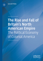 The Rise and Fall of Britain’s North American Empire: The Political Economy of Colonial America 3031074866 Book Cover