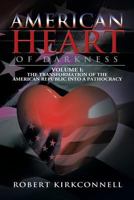 American Heart of Darkness: Volume I: The Transformation of the American Republic Into a Pathocracy 1479793213 Book Cover