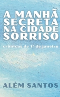 A manhã secreta na Cidade Sorriso: crônicas de 1° de janeiro B0FG19DKF2 Book Cover
