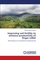 Improving soil fertility to enhance productivity of finger millet: Soil fertility as an instrument for food security 3659104175 Book Cover