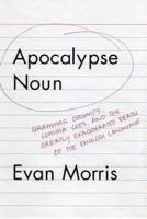 Apocalypse Noun: Grammar Grumps, Comma Cops, and the Greatly Exaggerated Death of the English Language 1596911328 Book Cover