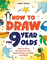 How to Draw for 9 Year Olds: Learn to Draw Cute Animals, Monsters, Gifts and Other Cool Things | Book for Kids Age 9 (How to Draw Everything for Kids) 1915833566 Book Cover