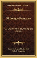 Philologie Francaise: Ou Dictionnaire Etymologique (1831) 1167734572 Book Cover