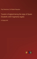 Travels in England during the reign of Queen Elizabeth; with Fragmenta regalia: in large print 3368316117 Book Cover