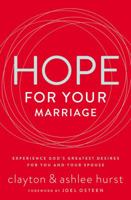 Hope for Your Marriage: Experience God’s Greatest Desires for You and Your Spouse 0785216456 Book Cover