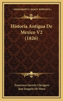Historia Antigua De Mexico V2 (1826) 1166791270 Book Cover