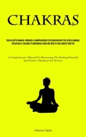 Chakras: This In-Depth Manual Provides A Comprehensive Exploration Into The Seven Chakras, Specifically Tailored To Individuals Who Are New To This ... And Positive Vibrations For Novices) 183787901X Book Cover