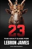 23: The GOAT Case For LeBron James B0F84H7XY8 Book Cover