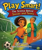 Play Smart! The Science Behind Soccer and Tennis: A STEM Story About Sports Physics B0H5V2XDYB Book Cover