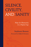 Silence, Civility, and Sanity: Hope for Humanity in a Digital Age 1793639884 Book Cover