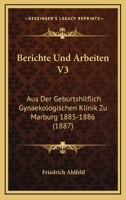 Berichte Und Arbeiten V3: Aus Der Geburtshilflich Gynaekologischen Klinik Zu Marburg 1885-1886 (1887) 1160807191 Book Cover