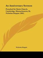 An Anniversary Sermon: Preached In Christ Church, Cambridge, Massachusetts, By Nicholas Hoppin 1166406652 Book Cover