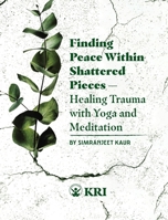 Finding Peace Within Shattered Pieces: Healing Trauma with Yoga and Meditation 0963984799 Book Cover