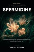 Spermidine: The Longevity Molecule for Autophagy, Cellular Renewal, and a Longer, Healthier Life B0H6B5YR3Y Book Cover