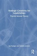 Strategic Creativity for Leaders(hip): Practice beyond Theory 1041329954 Book Cover